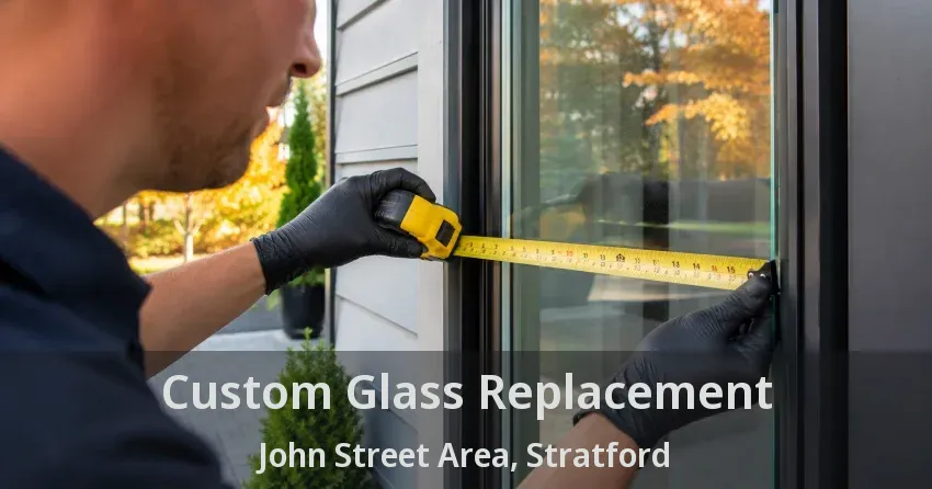 Custom Glass Replacement John Street Area, Stratford - ON