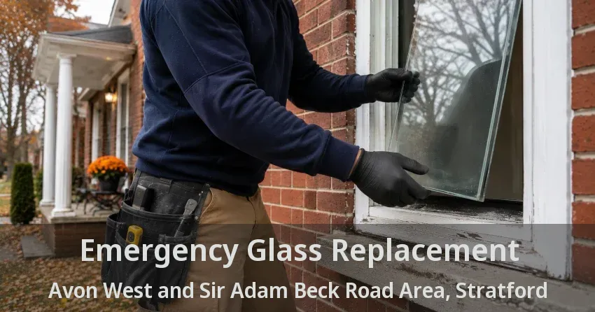 Emergency Glass Replacement Avon West and Sir Adam Beck Road Area, Stratford - ON