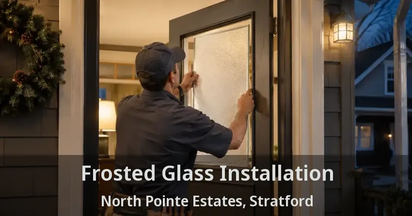 Frosted Glass Installation North Pointe Estates, Stratford - ON