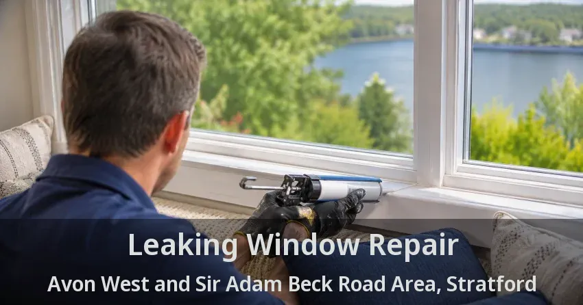 Leaking Window Repair Avon West and Sir Adam Beck Road Area, Stratford - ON