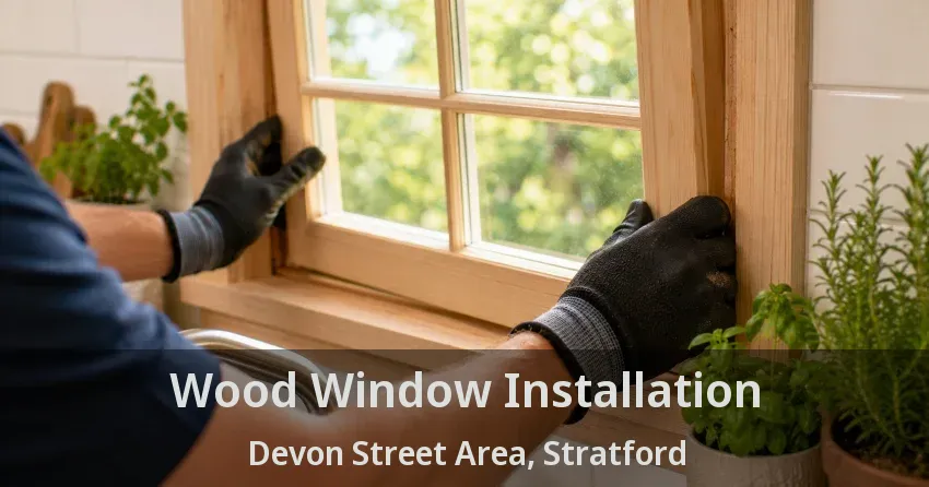 Wood Window Installation Devon Street Area, Stratford - ON